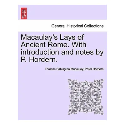 "Macaulay's Lays of Ancient Rome. with Introduction and Notes by P. Hordern." - "" ("Macaulay Th