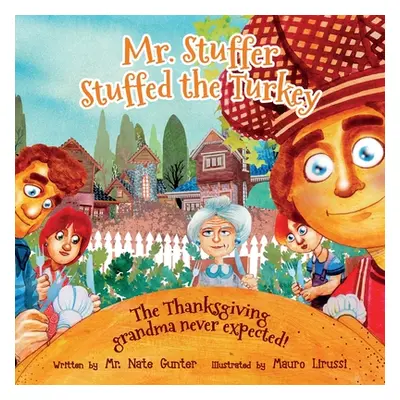 "Mr. Stuffer Stuffed the Turkey: The Thanksgiving grandma never expected!" - "" ("Gunter Nate")(