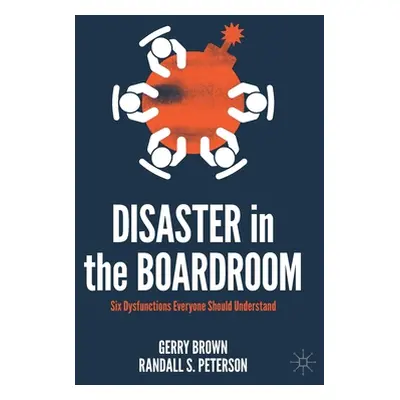 "Disaster in the Boardroom: Six Dysfunctions Everyone Should Understand" - "" ("Brown Gerry")(Pe