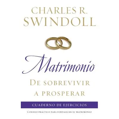 "Matrimonio: de Sobrevivir a Prosperar, Cuaderno de Ejercicios: Consejo Prctico Para Fortalecer 