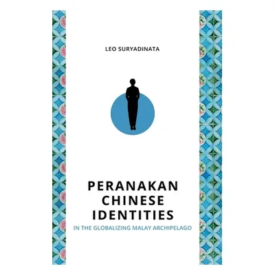 "Peranakan Chinese Identities in the Globalizing Malay Archipelago" - "" ("Suryadinata Leo")(Pap