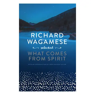 "Richard Wagamese Selected: What Comes from Spirit" - "" ("Wagamese Richard")(Pevná vazba)