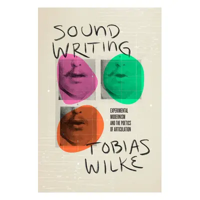 "Sound Writing: Experimental Modernism and the Poetics of Articulation" - "" ("Wilke Tobias")(Pa