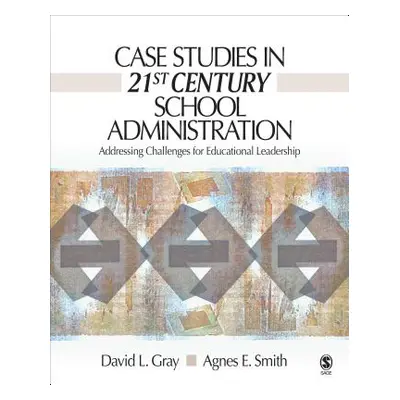 "Case Studies in 21st Century School Administration: Addressing Challenges for Educational Leade