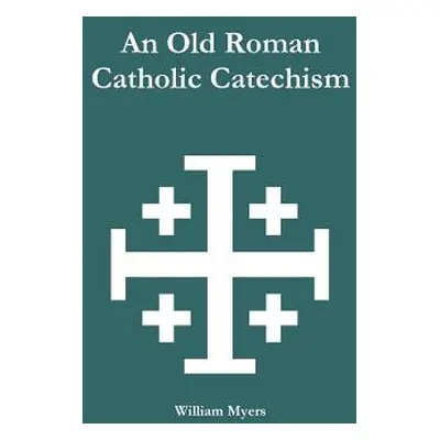 "An Old Roman Catholic Catechism" - "" ("Myers William")(Paperback)