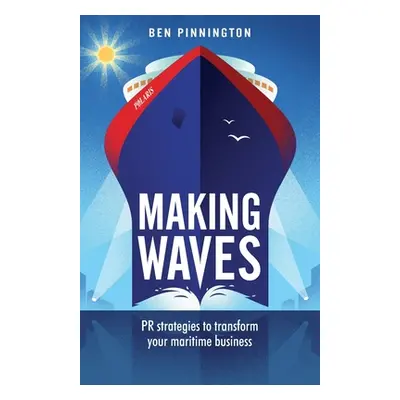 "Making Waves: PR strategies to transform your maritime business" - "" ("Pinnington Ben")(Paperb