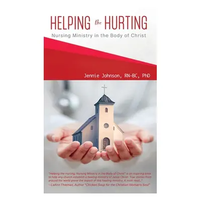 "Helping the Hurting: Nursing Ministry in the Body of Christ" - "" ("Johnson Jennie")(Pevná vazb