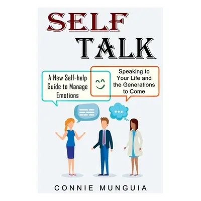 "Self Talk: A New Self-help Guide to Manage Emotions (Speaking to Your Life and the Generations 