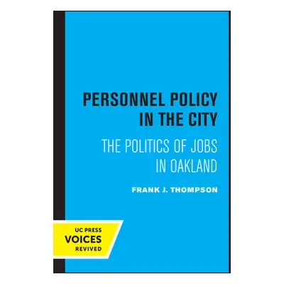 "Personnel Policy in the City: The Politics of Jobs in Oakland" - "" ("Thompson Frank J.")(Paper