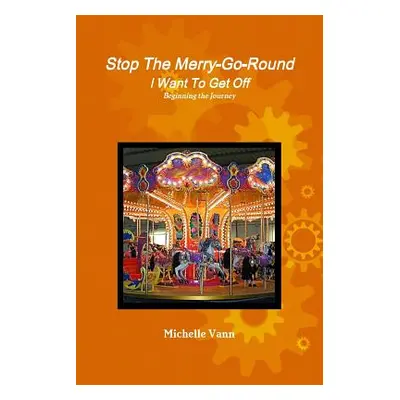 "Stop The Merry-Go-Round I Want To Get Off" - "" ("Vann Michelle")(Paperback)