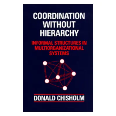 "Coordination Without Hierarchy: Informal Structures in Multiorganizational Systems" - "" ("Chis