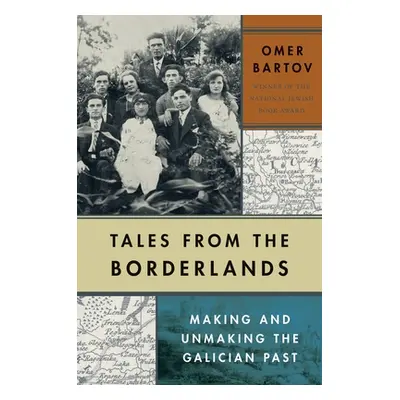 "Tales from the Borderlands: Making and Unmaking the Galician Past" - "" ("Bartov Omer")(Pevná v