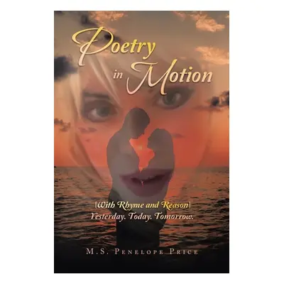 "Poetry in Motion: (With Rhyme and Reason) Yesterday. Today. Tomorrow." - "" ("Price M. S. Penel