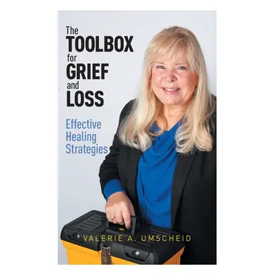 "The Toolbox for Grief and Loss: Effective Healing Strategies" - "" ("Umscheid Valerie A.")(Pape