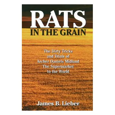 "Rats in the Grain: The Dirty Tricks and Trials of Archer Daniels Midland, the Supermarket to th