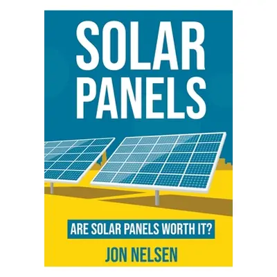 "Solar Panels: Are Solar Panels Worth It?" - "" ("Nelsen Jon")(Paperback)