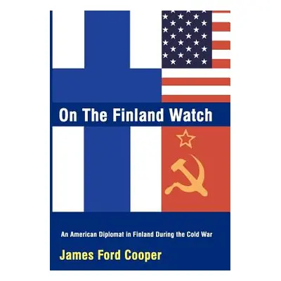 "On the Finland Watch: An American Diplomat in Finland During the Cold War" - "" ("Cooper James 