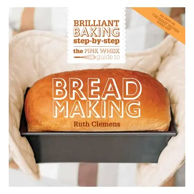 "The Pink Whisk Guide to Bread Making: Brilliant Baking Step-By-Step" - "" ("Clemens Ruth")(Pape