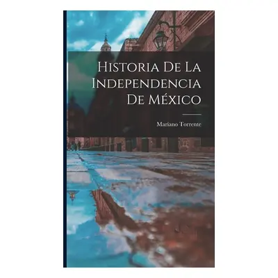 "Historia de la independencia de Mxico" - "" ("Torrente Marano")(Pevná vazba)