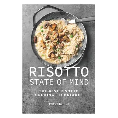 "Risotto State of Mind: The Best Risotto Cooking Techniques" - "" ("Freeman Sophia")(Paperback)