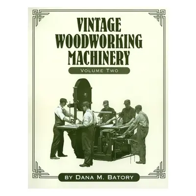 "Vintage Woodworking Machinery, Volume 2" - "" ("Batory Dana Martin")(Paperback)