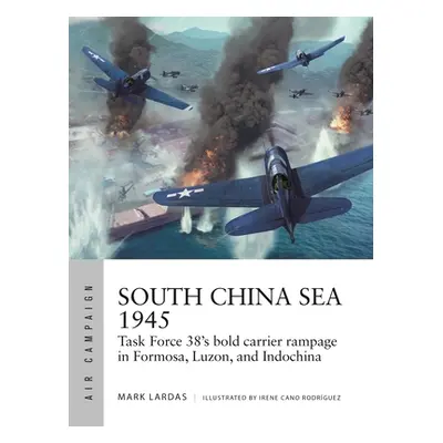 "South China Sea 1945: Task Force 38's Bold Carrier Rampage in Formosa, Luzon, and Indochina" - 