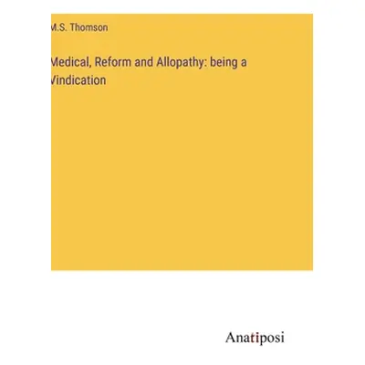 "Medical, Reform and Allopathy: being a Vindication" - "" ("Thomson M. S.")(Pevná vazba)