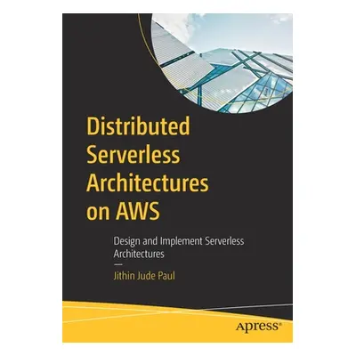 "Distributed Serverless Architectures on Aws: Design and Implement Serverless Architectures" - "