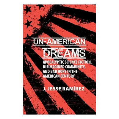 "Un-American Dreams" - "Apocalyptic Science Fiction, Disimagined Community, and Bad Hope in the 