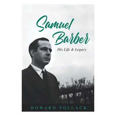 "Samuel Barber: His Life and Legacy" - "" ("Pollack Howard")(Pevná vazba)