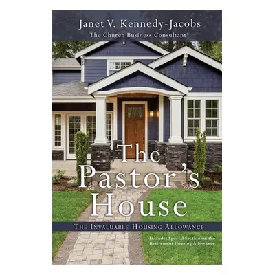 "The Pastors House: The Invaluable Housing Allowance" - "" ("Kennedy-Jacobs Janet V.")(Paperback