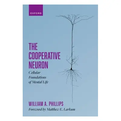 "The Cooperative Neuron: Cellular Foundations of Mental Life" - "" ("Phillips William A.")(Pevná