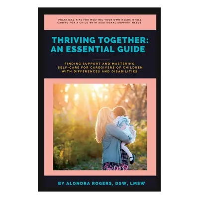 "Thriving Together: An Essential Guide: Finding Support and Mastering Self-Care for Caregivers o