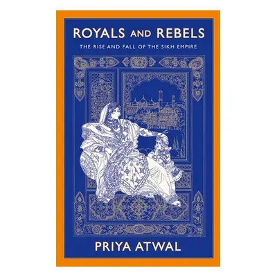 "Royals and Rebels: The Rise and Fall of the Sikh Empire" - "" ("Atwal")(Paperback)