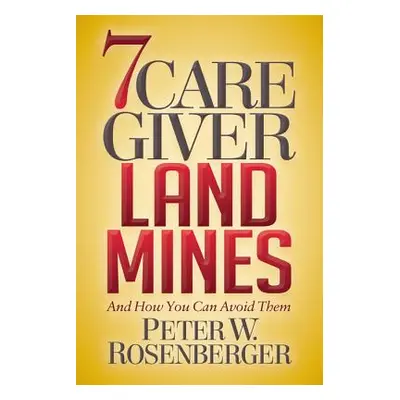 "7 Caregiver Landmines: And How You Can Avoid Them" - "" ("Rosenberger Peter W.")(Paperback)