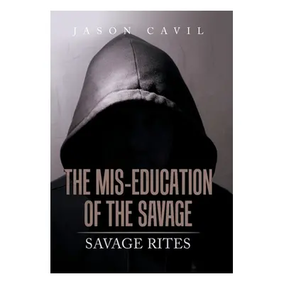 "The Mis-Education of the Savage: Savage Rites" - "" ("Cavil Jason")(Pevná vazba)