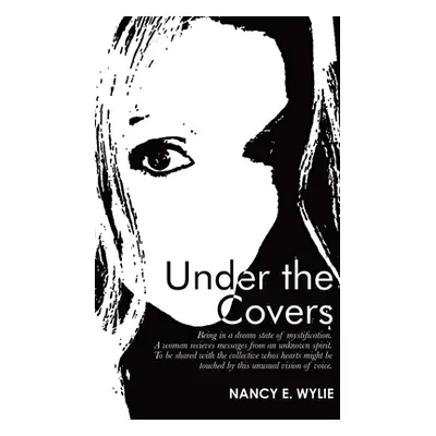 "Under the Covers: Being in a Dream State of Mystification. a Woman Recieves Messages from an Un