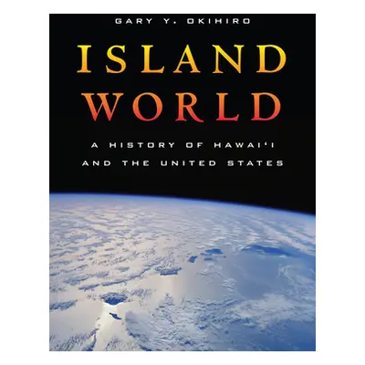 "Island World: A History of Hawai'i and the United States Volume 8" - "" ("Okihiro Gary Y.")(Pap