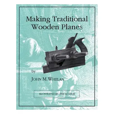 "Making Traditional Wooden Planes" - "" ("Whelan John M.")(Paperback)