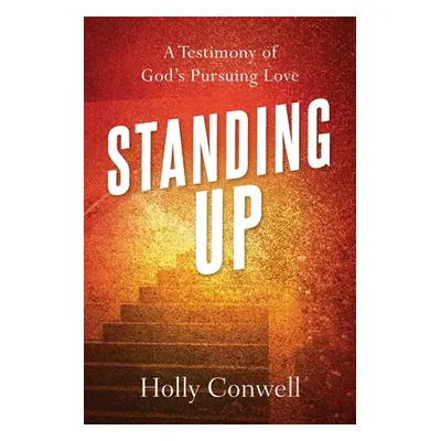 "Standing Up: A Testimony of God's Pursuing Love" - "" ("Conwell Holly M.")(Paperback)