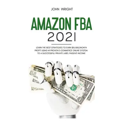 "Amazon FBA 2021: Learn the Best Strategies to Earn $15.000/Month PROFIT using #1 proven E-comme