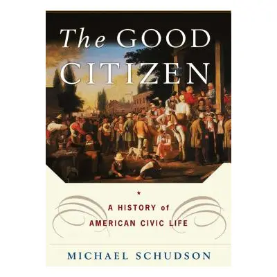 "The Good Citizen: A History of American Civic Life" - "" ("Schudson Michael")(Paperback)