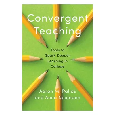 "Convergent Teaching: Tools to Spark Deeper Learning in College" - "" ("Pallas Aaron M.")(Pevná 