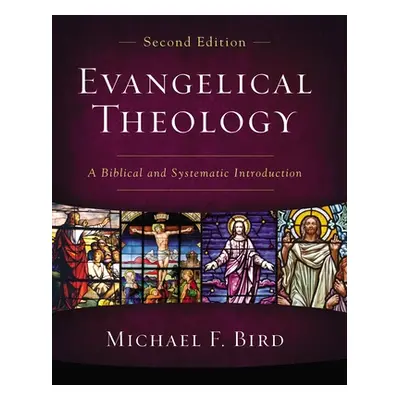 "Evangelical Theology, Second Edition: A Biblical and Systematic Introduction" - "" ("Bird Micha