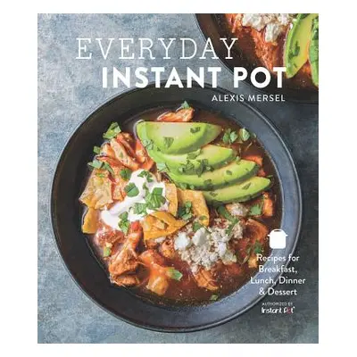 "Everyday Instant Pot: Great Recipes to Make for Any Meal in Your Electric Pressure Cooker" - ""