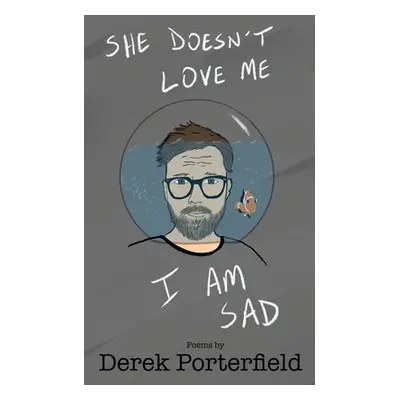 "She Doesn't Love Me. I Am Sad" - "" ("Porterfield Derek")(Paperback)