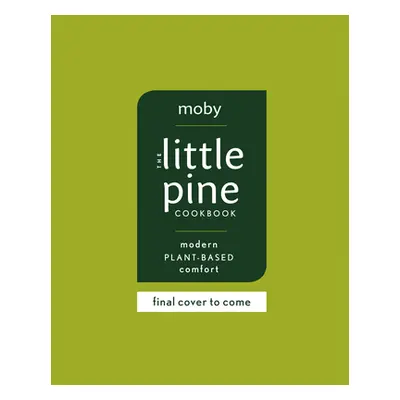 "The Little Pine Cookbook: Modern Plant-Based Comfort" - "" ("Moby")(Pevná vazba)