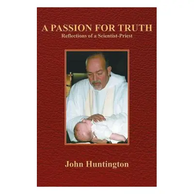 "A Passion for Truth: Reflections of a Scientist-Priest" - "" ("Huntington John")(Paperback)