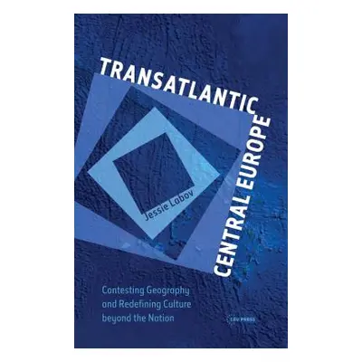 "Transatlantic Central Europe: Contesting Geography and Redifining Culture Beyond the Nation" - 