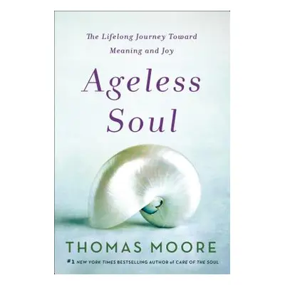 "Ageless Soul: The Lifelong Journey Toward Meaning and Joy" - "" ("Moore Thomas")(Paperback)